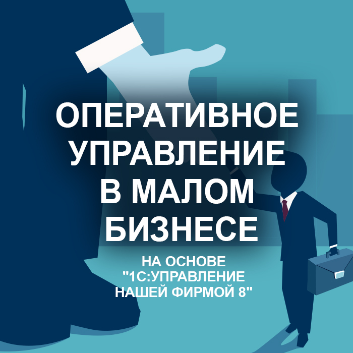 Оперативное управление в малом бизнесе на основе «1С:Управление нашей фирмой 8»